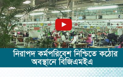 নিরাপদ কর্মপরিবেশ নিশ্চিতে কঠোর অবস্থানে বিজিএমইএ