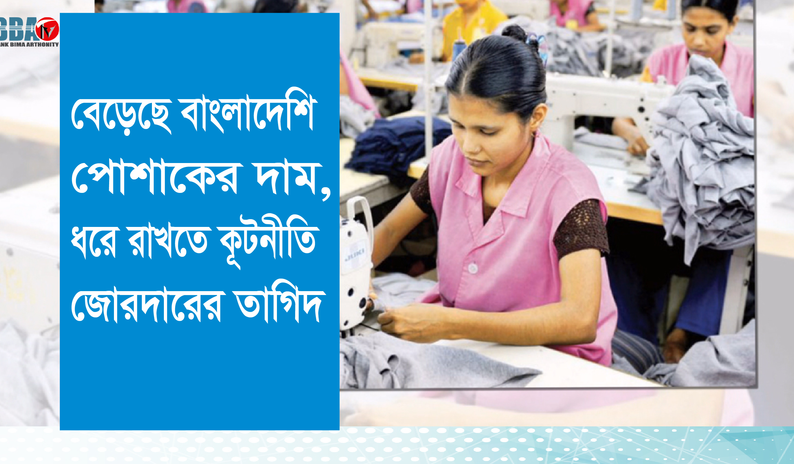 বেড়েছে বাংলাদেশি পোশাকের দাম, ধরে রাখতে কূটনীতি জোরদারের তাগিদ