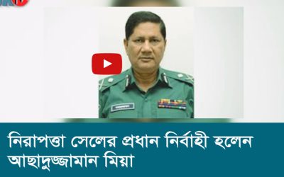 নিরাপত্তা সেলের প্রধান নির্বাহী হলেন আছাদুজ্জামান মিয়া