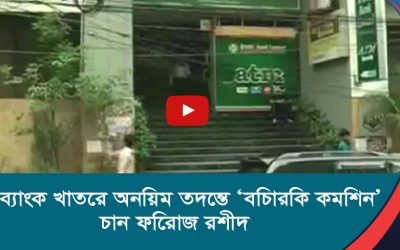 ব্যাংক খাতের অনিয়ম তদন্তে ‘বিচারিক কমিশন’